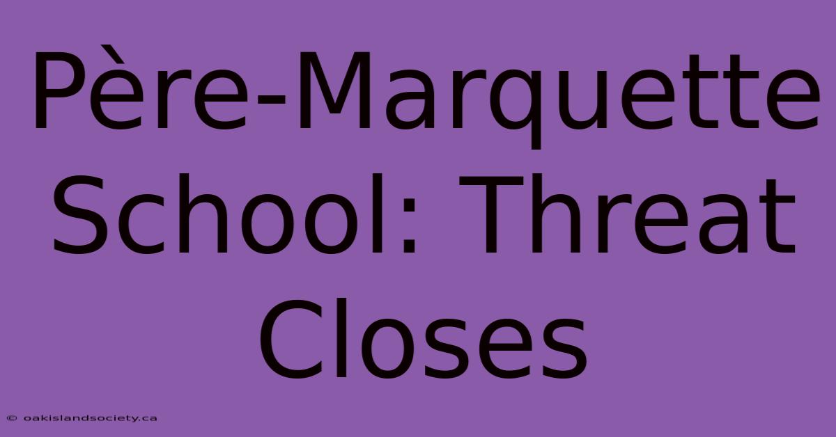 Père-Marquette School: Threat Closes