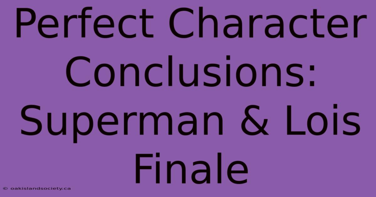 Perfect Character Conclusions: Superman & Lois Finale