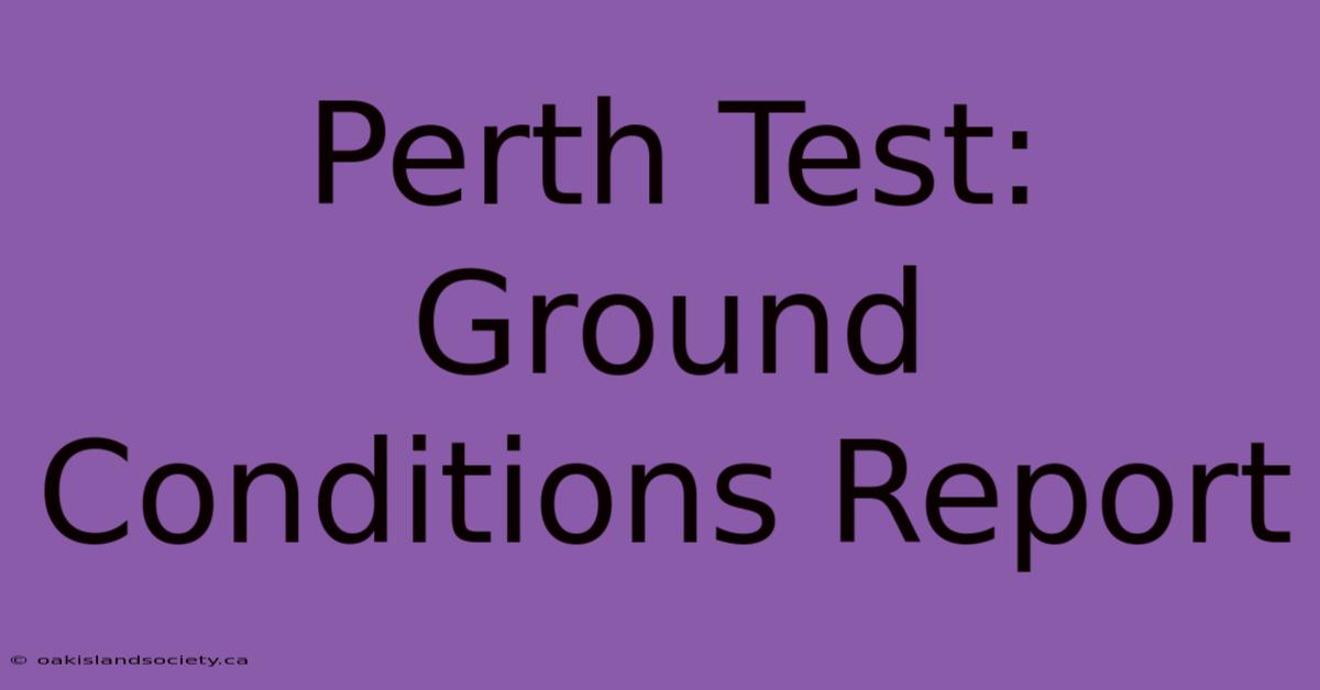 Perth Test: Ground Conditions Report