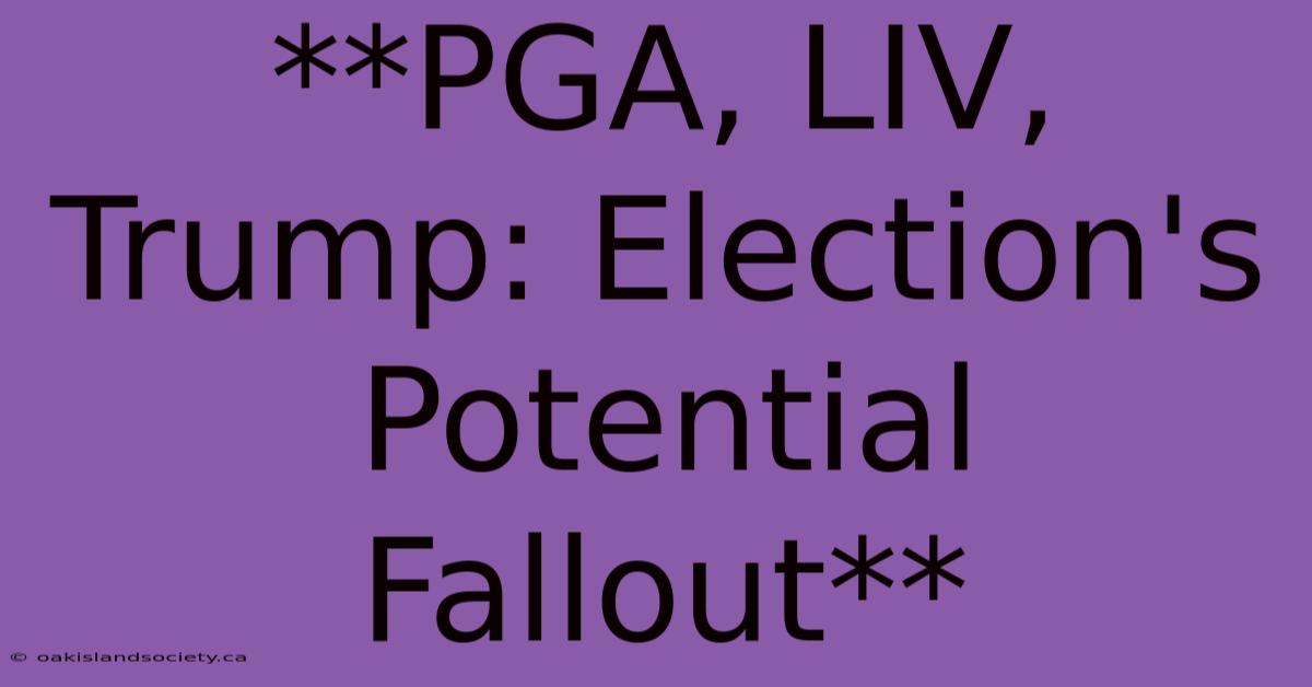 **PGA, LIV, Trump: Election's Potential Fallout** 