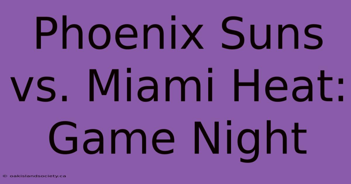 Phoenix Suns Vs. Miami Heat: Game Night 