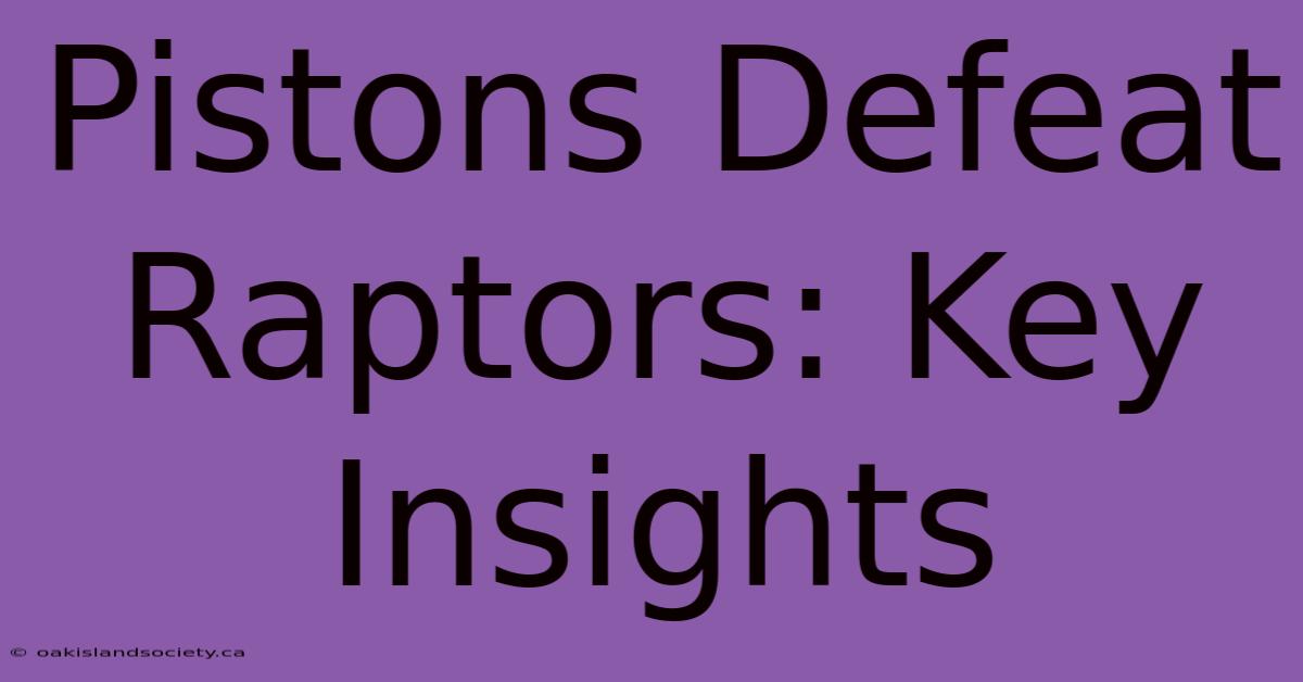 Pistons Defeat Raptors: Key Insights