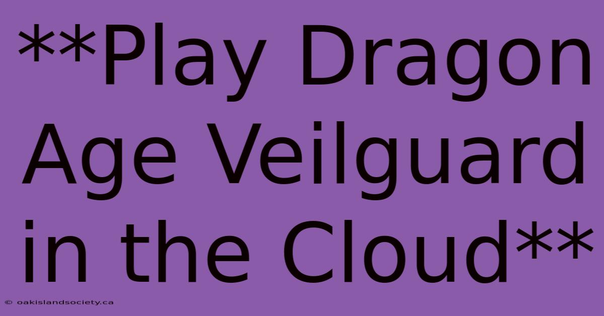 **Play Dragon Age Veilguard In The Cloud**