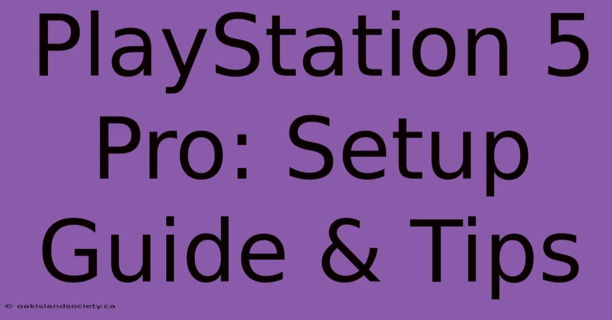 PlayStation 5 Pro: Setup Guide & Tips