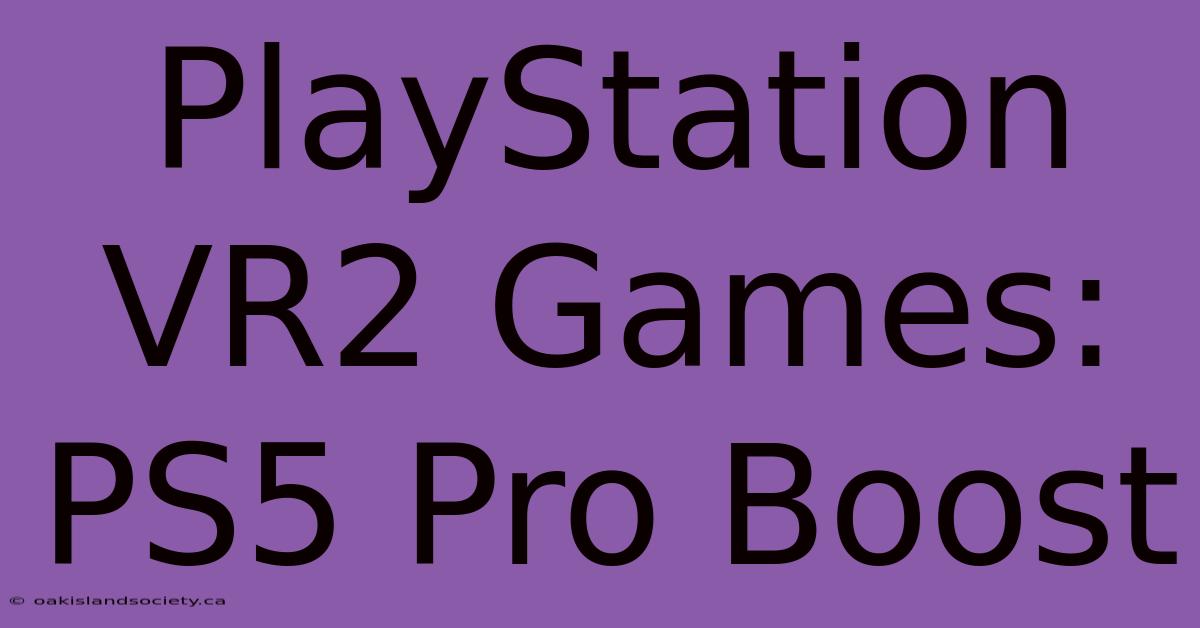 PlayStation VR2 Games: PS5 Pro Boost