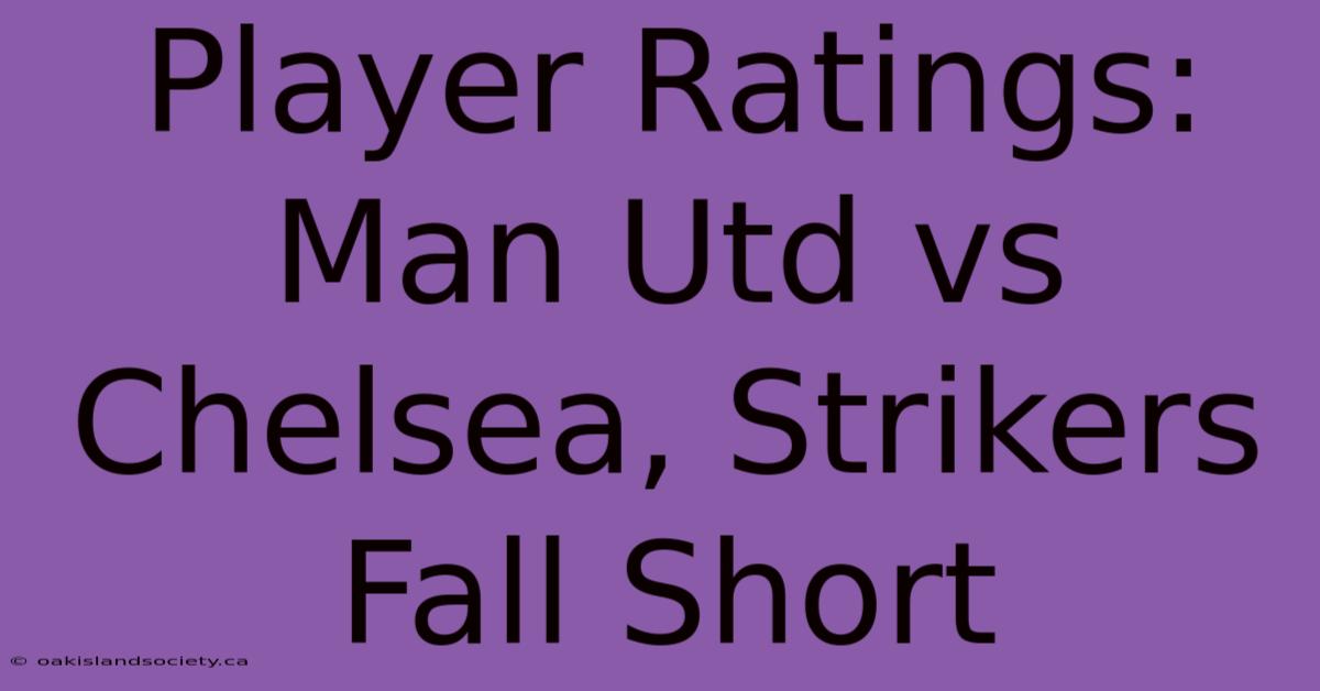 Player Ratings: Man Utd Vs Chelsea, Strikers Fall Short