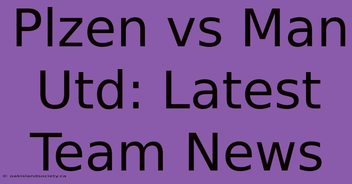 Plzen Vs Man Utd: Latest Team News