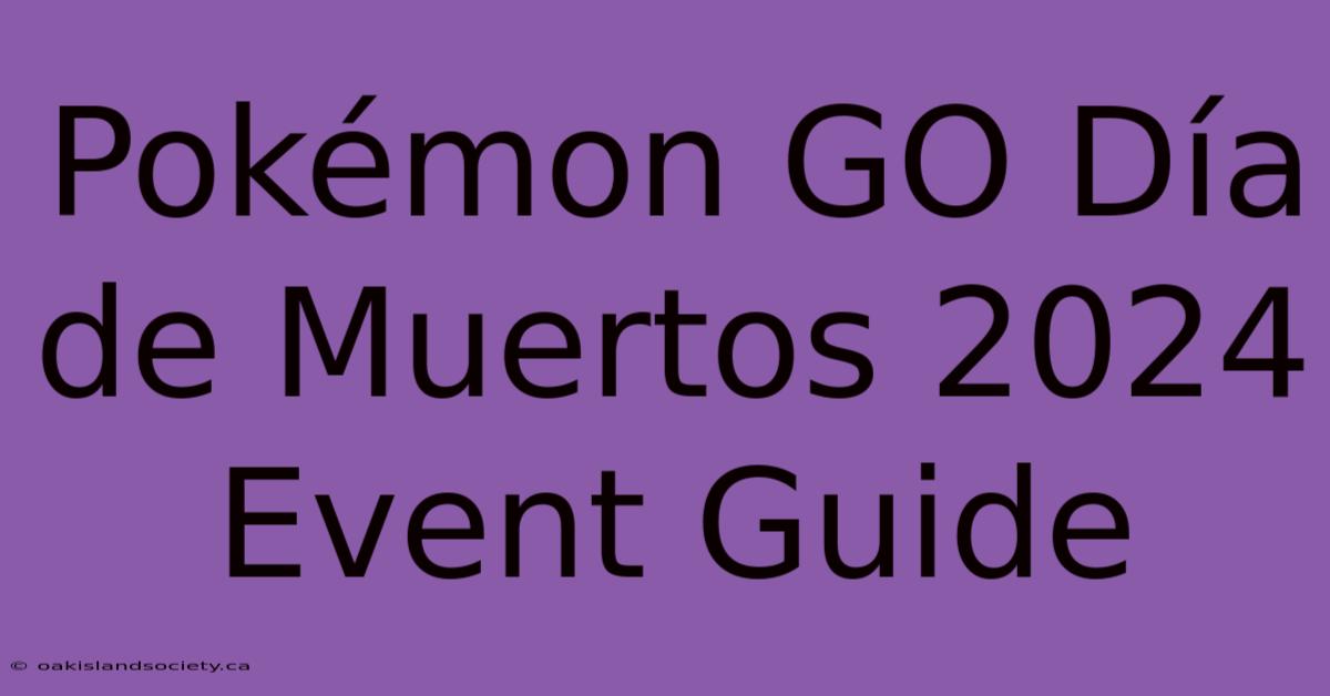 Pokémon GO Día De Muertos 2024 Event Guide