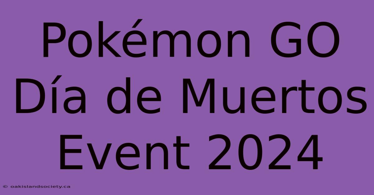 Pokémon GO Día De Muertos Event 2024