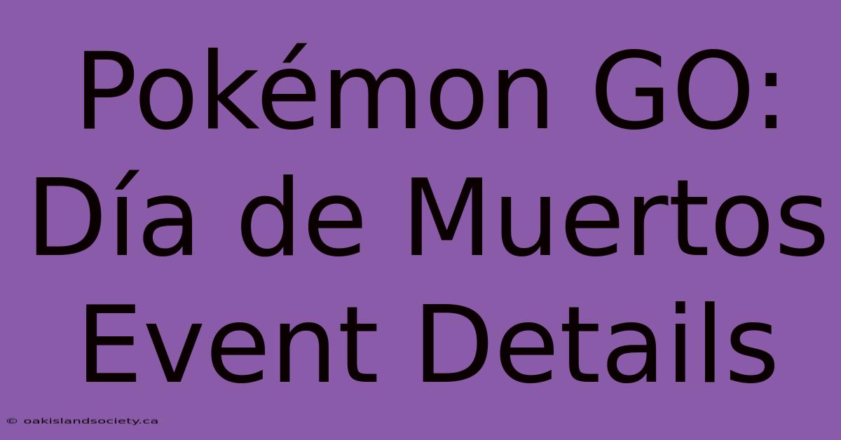 Pokémon GO: Día De Muertos Event Details 