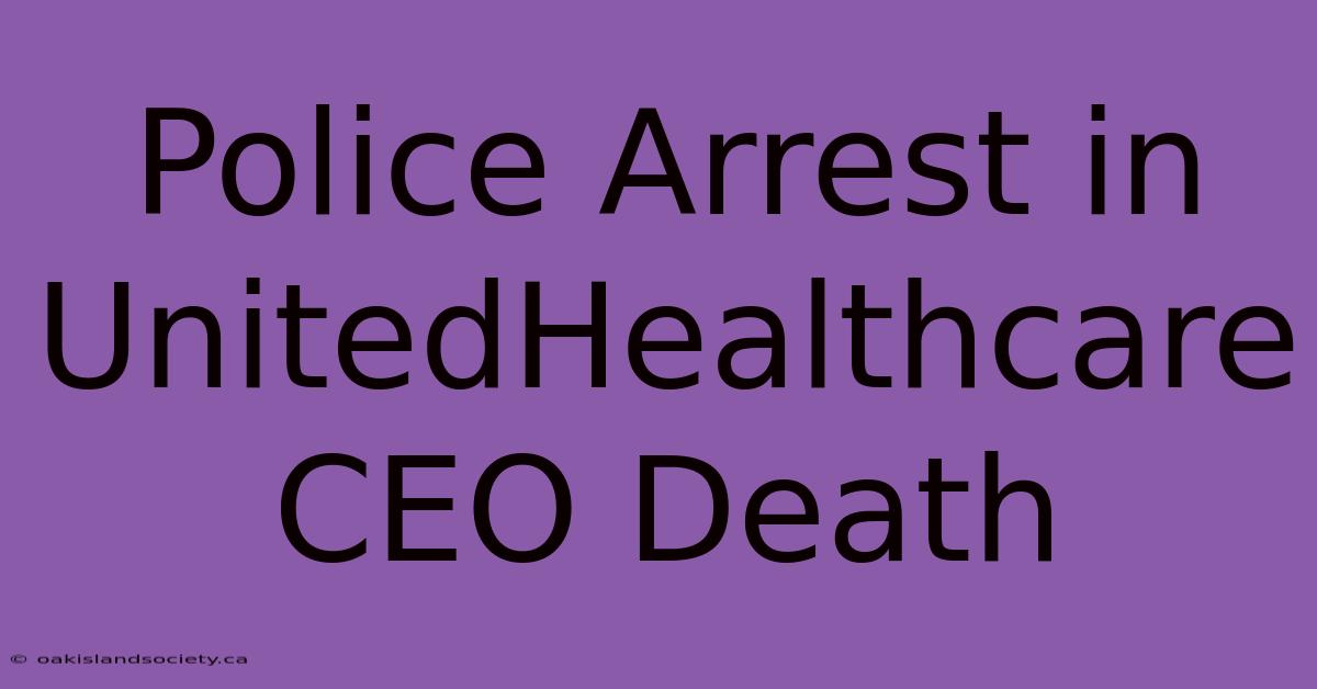 Police Arrest In UnitedHealthcare CEO Death