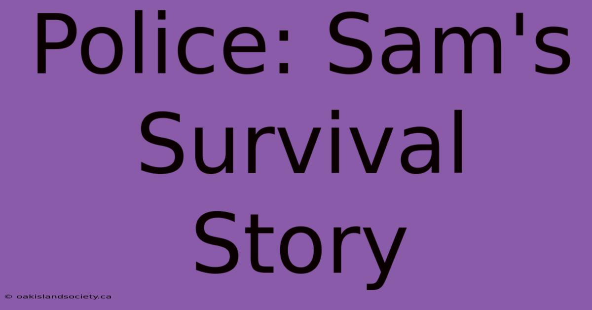 Police: Sam's Survival Story