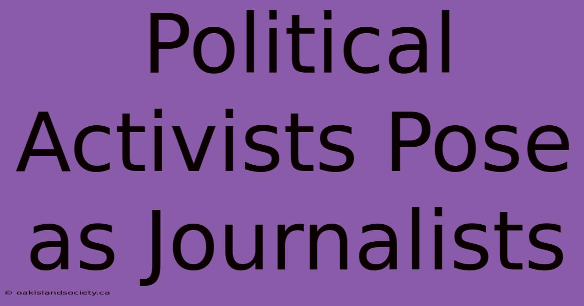 Political Activists Pose As Journalists