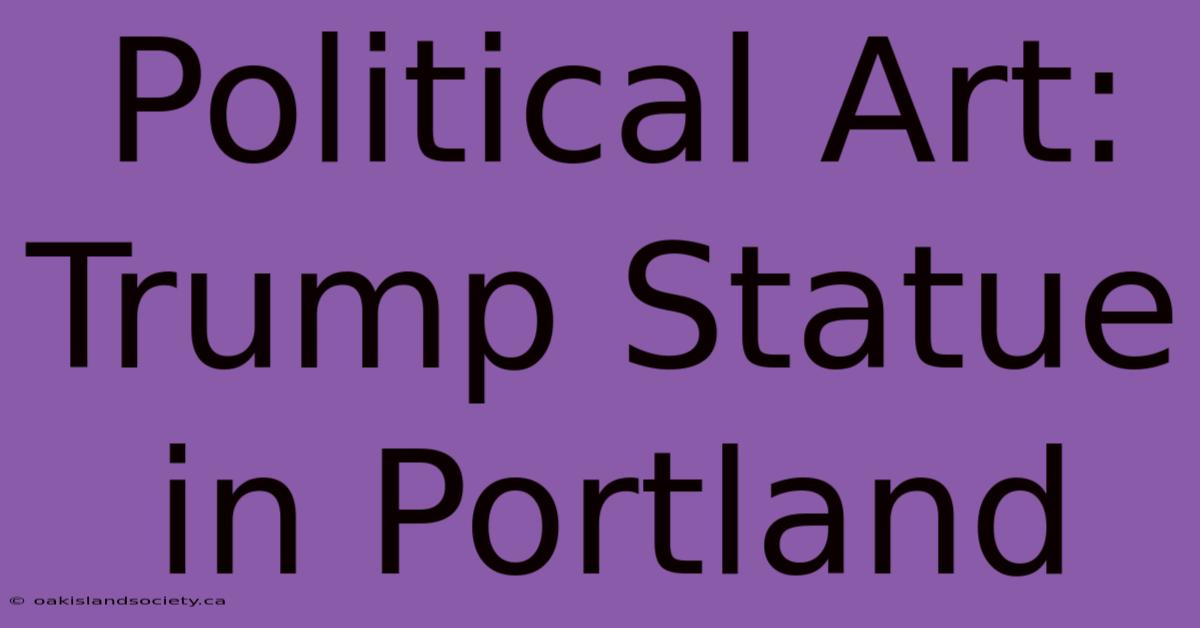 Political Art: Trump Statue In Portland 