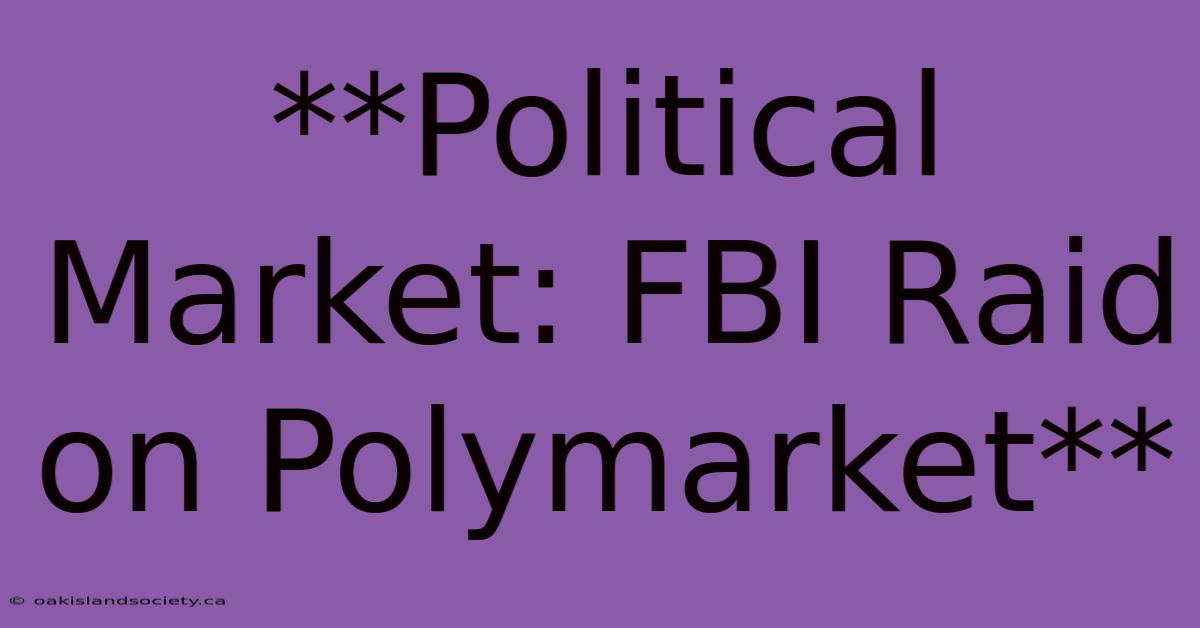 **Political Market: FBI Raid On Polymarket** 