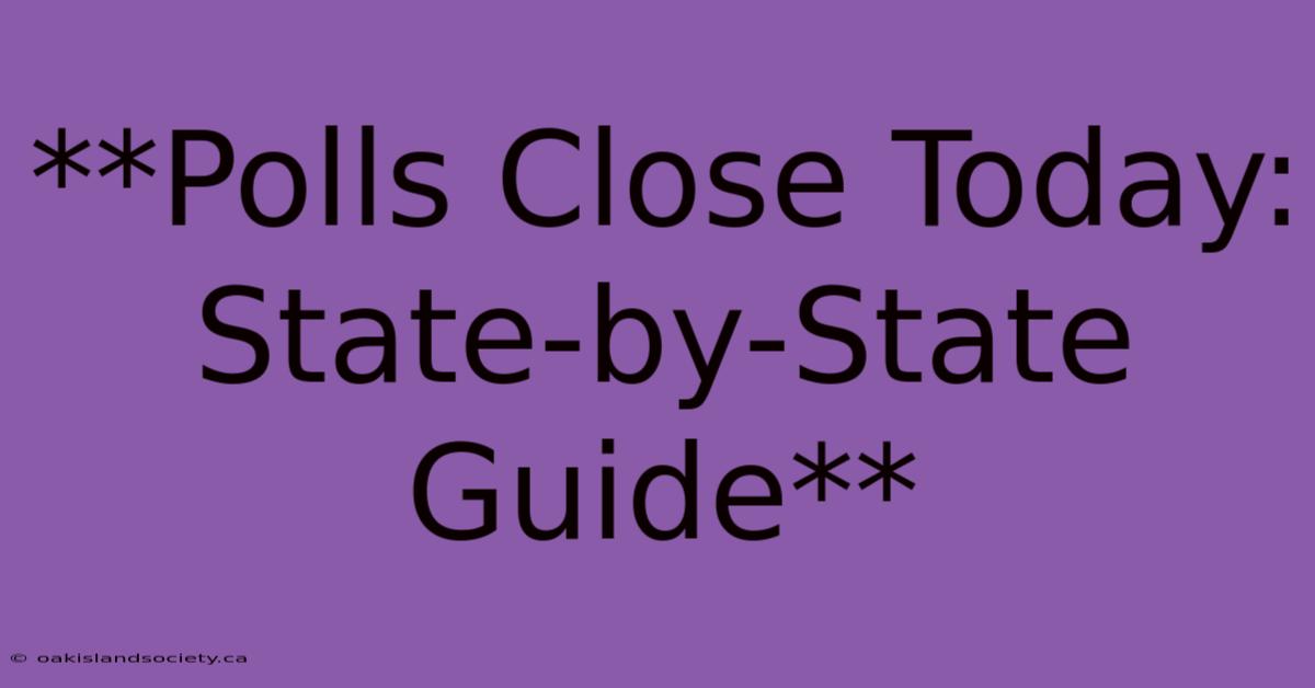 **Polls Close Today: State-by-State Guide** 