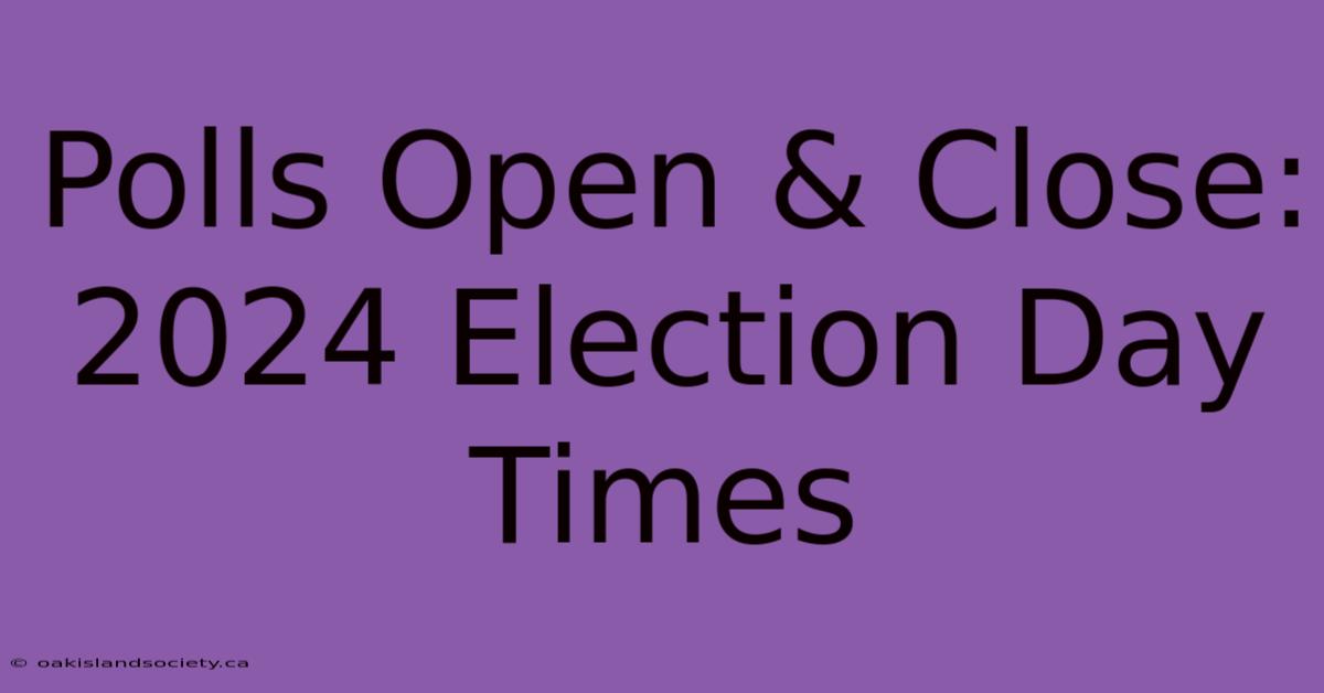 Polls Open & Close: 2024 Election Day Times