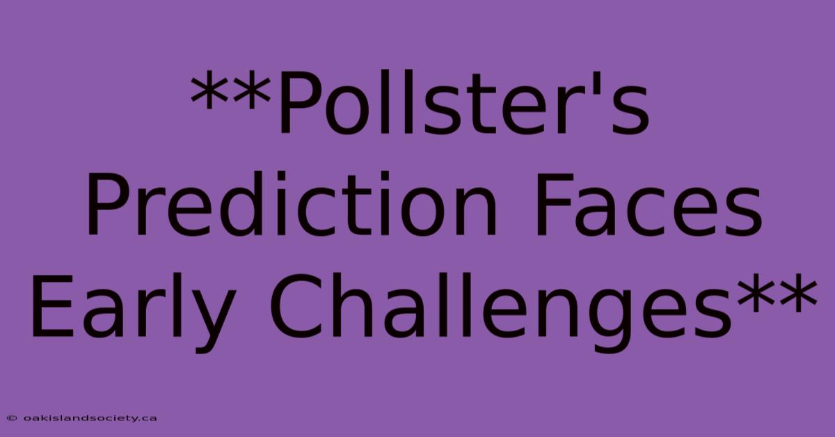 **Pollster's Prediction Faces Early Challenges**