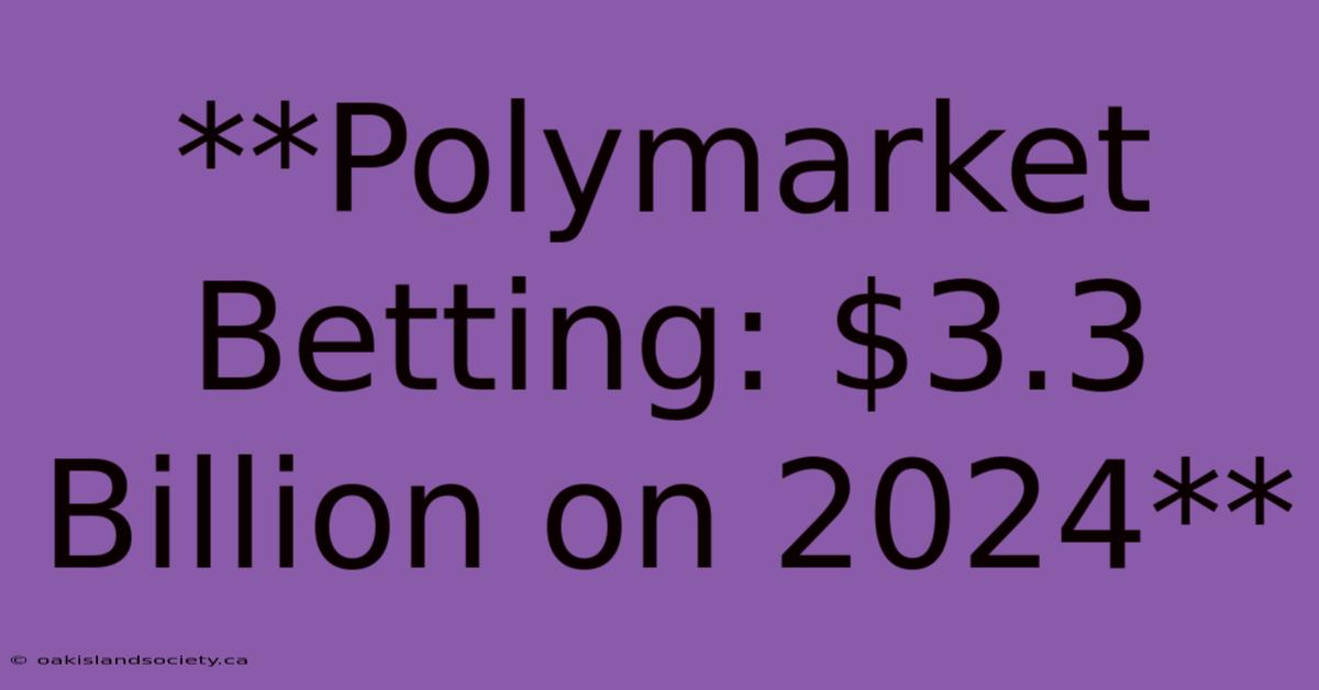 **Polymarket Betting: $3.3 Billion On 2024**