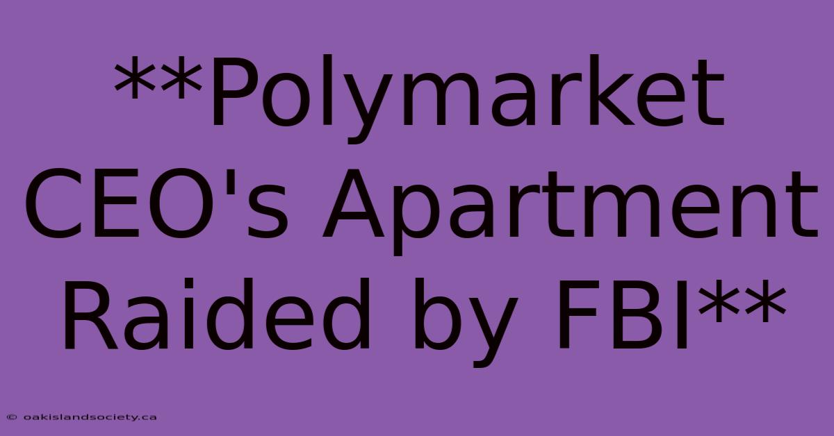 **Polymarket CEO's Apartment Raided By FBI** 