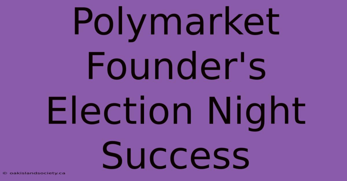 Polymarket Founder's Election Night Success