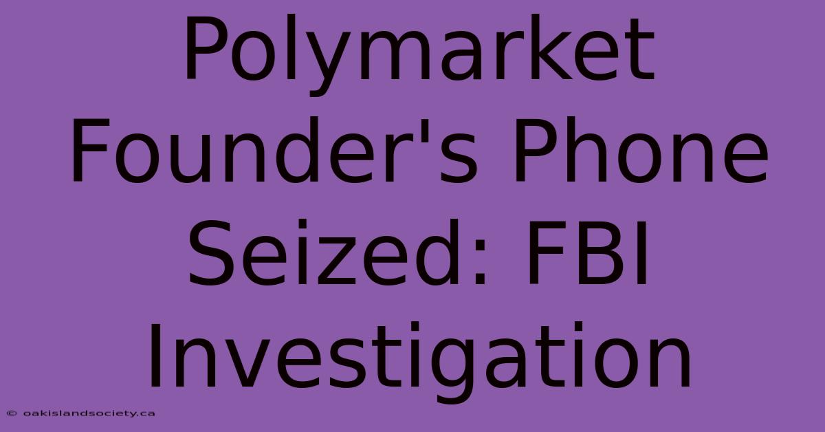 Polymarket Founder's Phone Seized: FBI Investigation