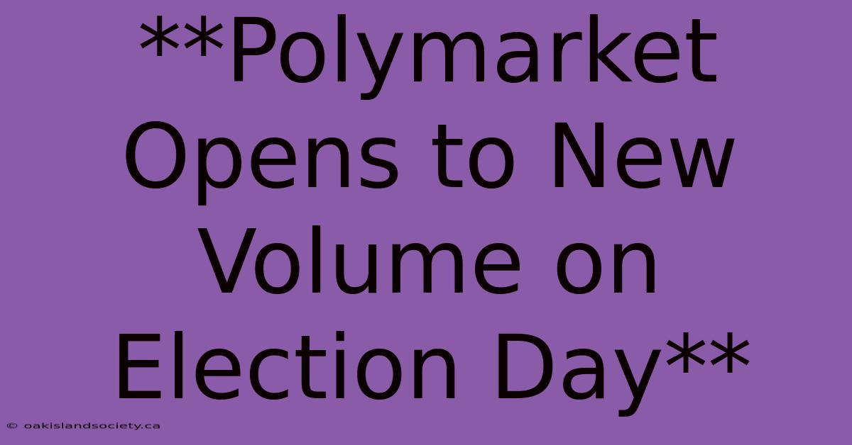 **Polymarket Opens To New Volume On Election Day** 