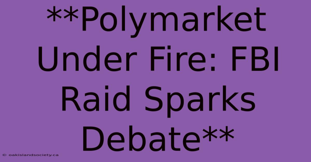 **Polymarket Under Fire: FBI Raid Sparks Debate**