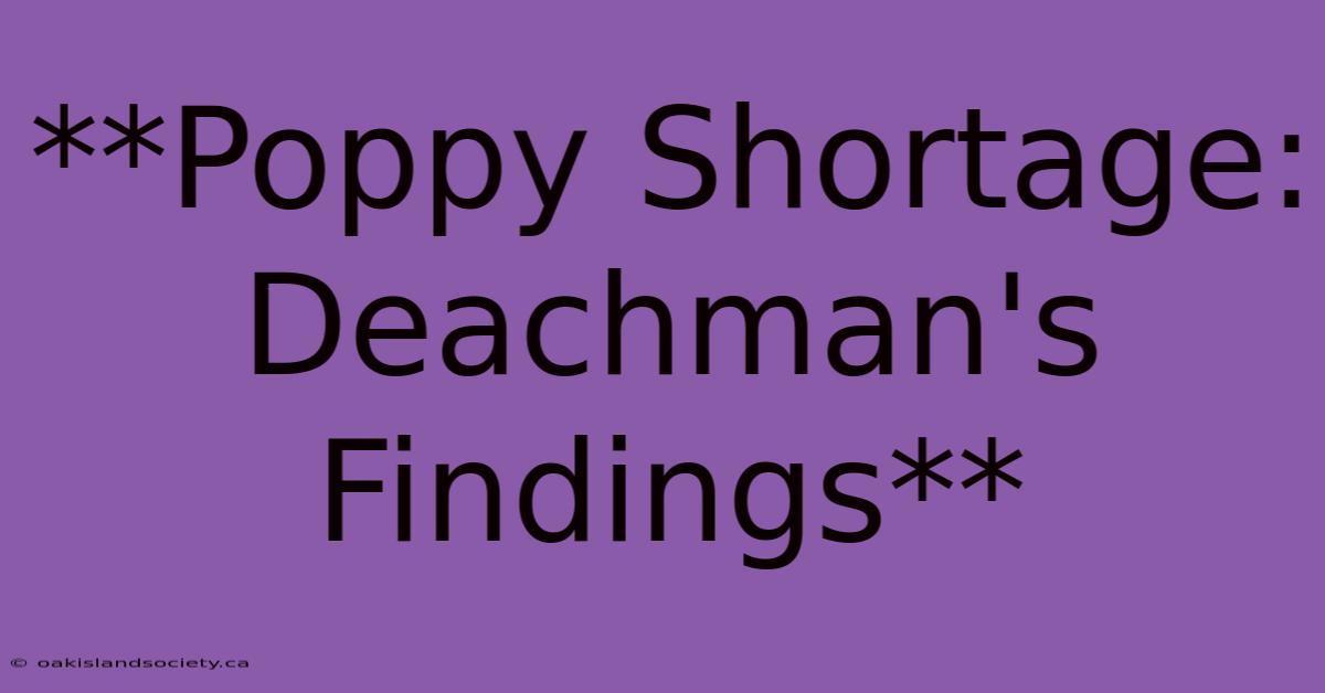 **Poppy Shortage: Deachman's Findings** 