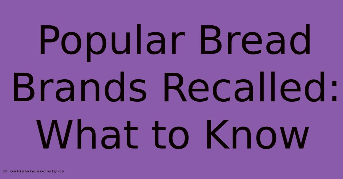 Popular Bread Brands Recalled: What To Know