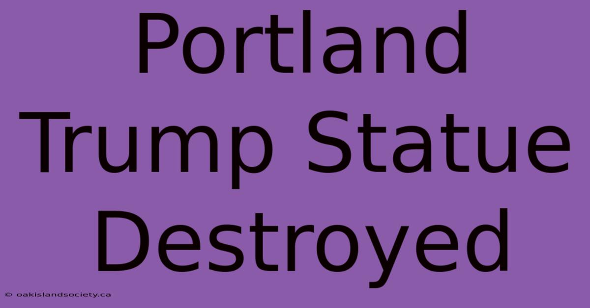 Portland Trump Statue Destroyed