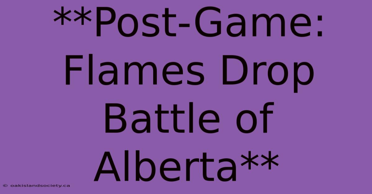 **Post-Game: Flames Drop Battle Of Alberta** 