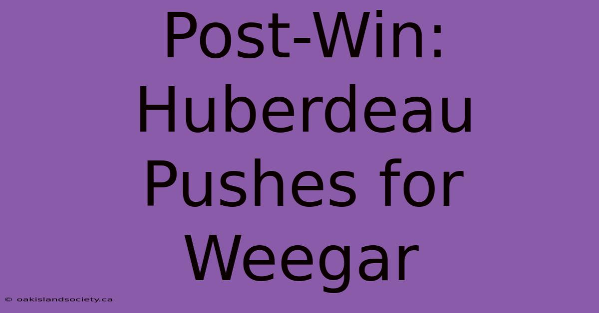 Post-Win: Huberdeau Pushes For Weegar