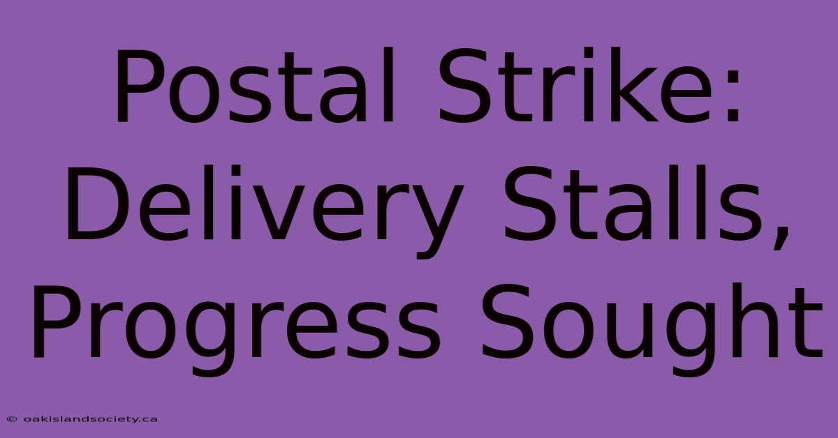 Postal Strike: Delivery Stalls, Progress Sought