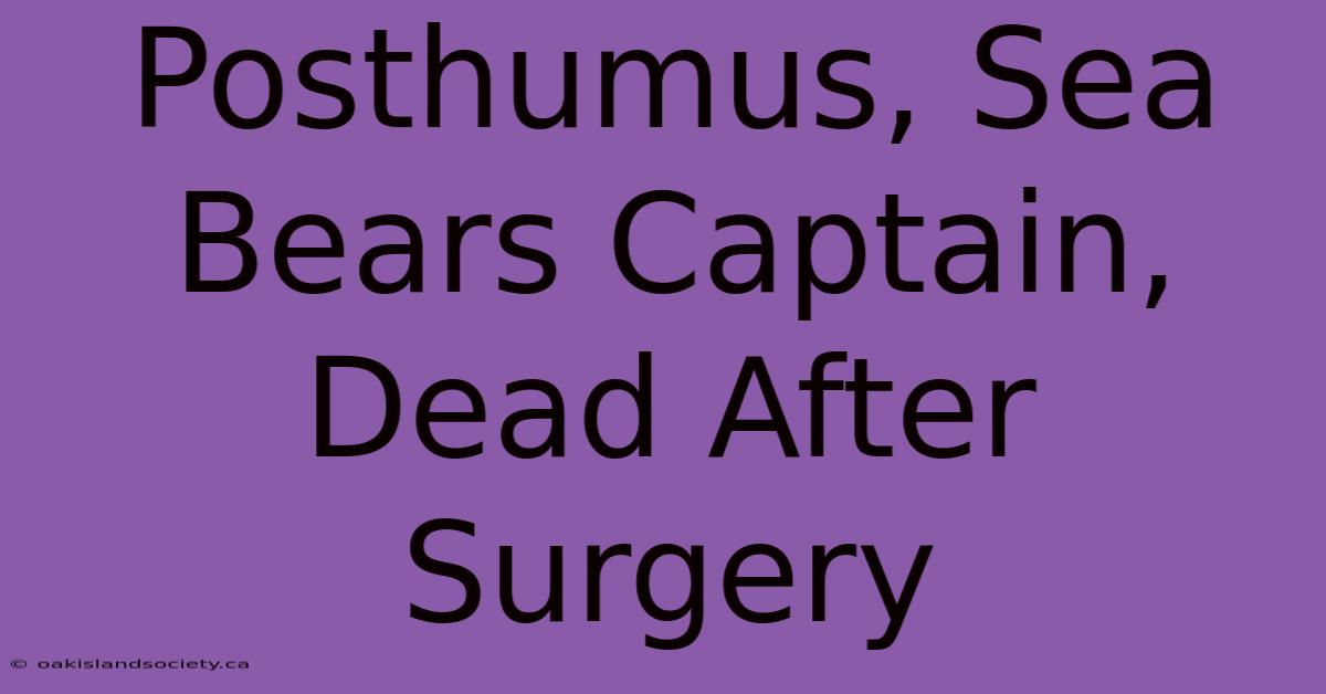 Posthumus, Sea Bears Captain, Dead After Surgery