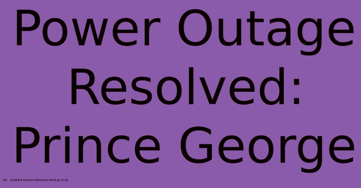 Power Outage Resolved: Prince George