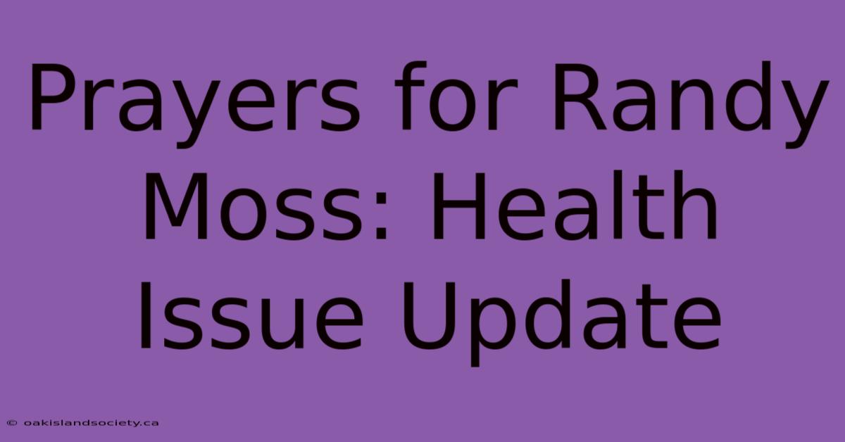 Prayers For Randy Moss: Health Issue Update