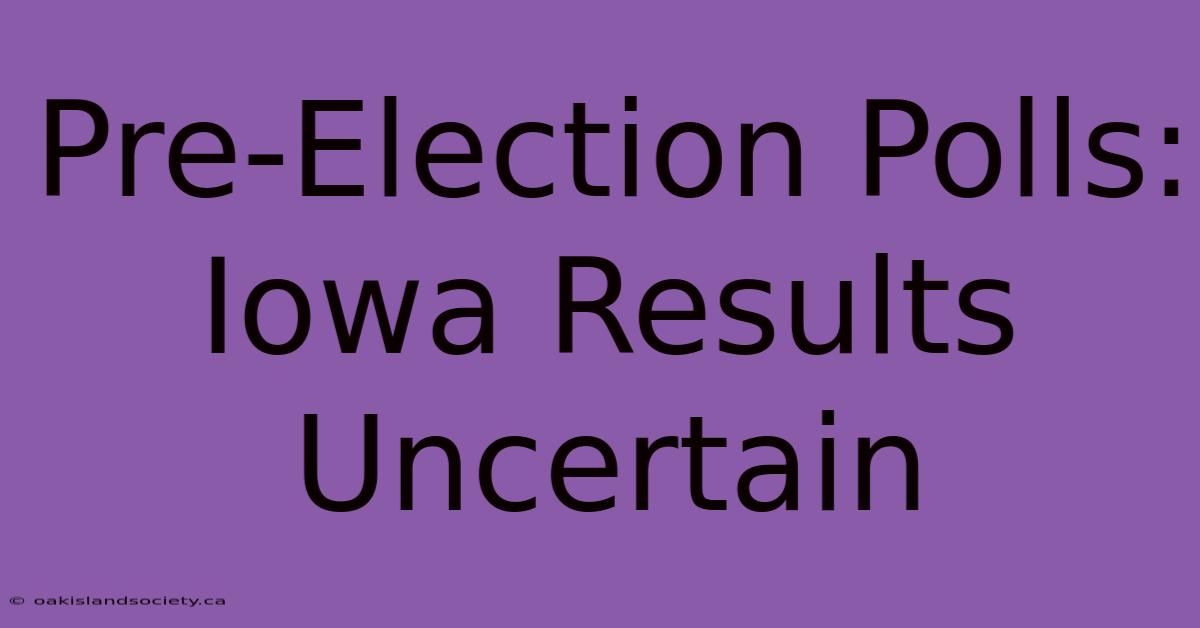 Pre-Election Polls: Iowa Results Uncertain