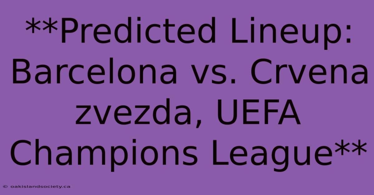 **Predicted Lineup: Barcelona Vs. Crvena Zvezda, UEFA Champions League** 