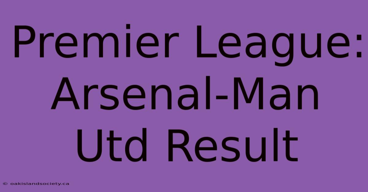 Premier League: Arsenal-Man Utd Result