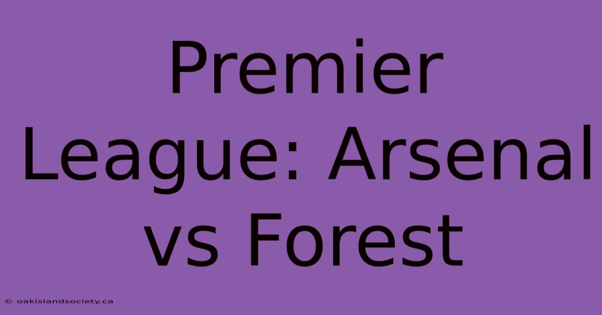 Premier League: Arsenal Vs Forest