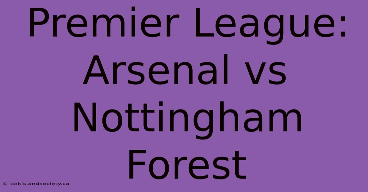 Premier League: Arsenal Vs Nottingham Forest