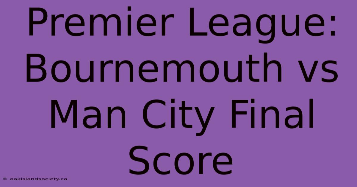 Premier League: Bournemouth Vs Man City Final Score