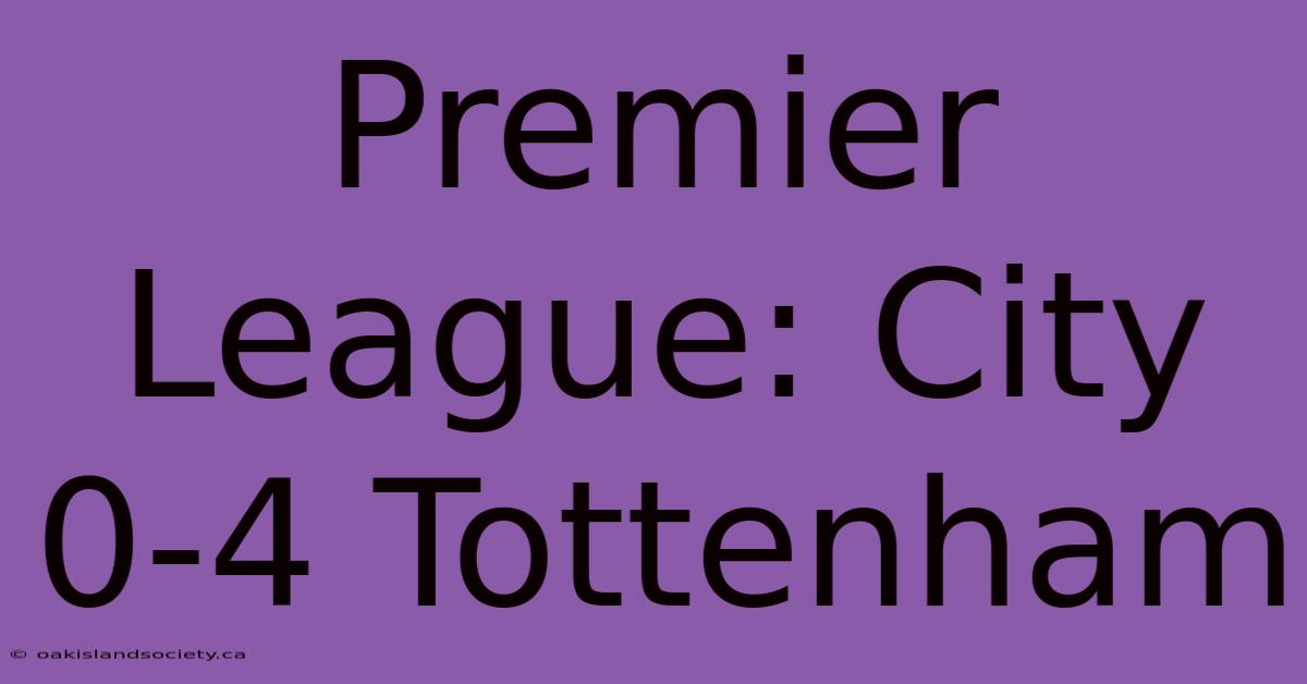 Premier League: City 0-4 Tottenham