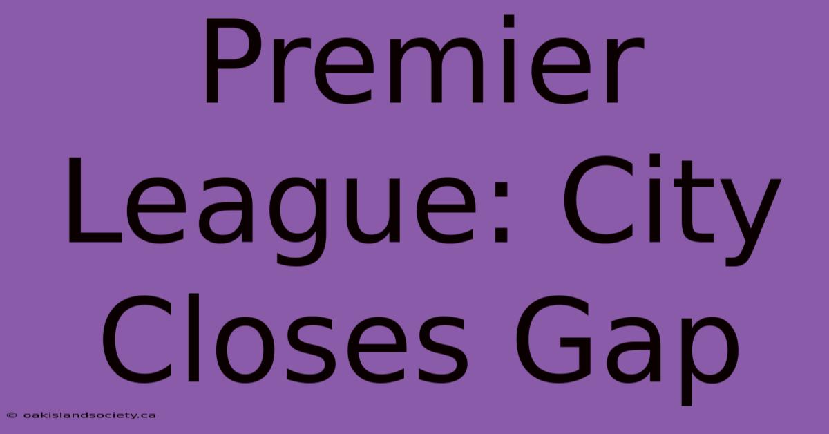 Premier League: City Closes Gap