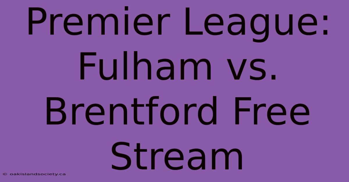 Premier League: Fulham Vs. Brentford Free Stream 