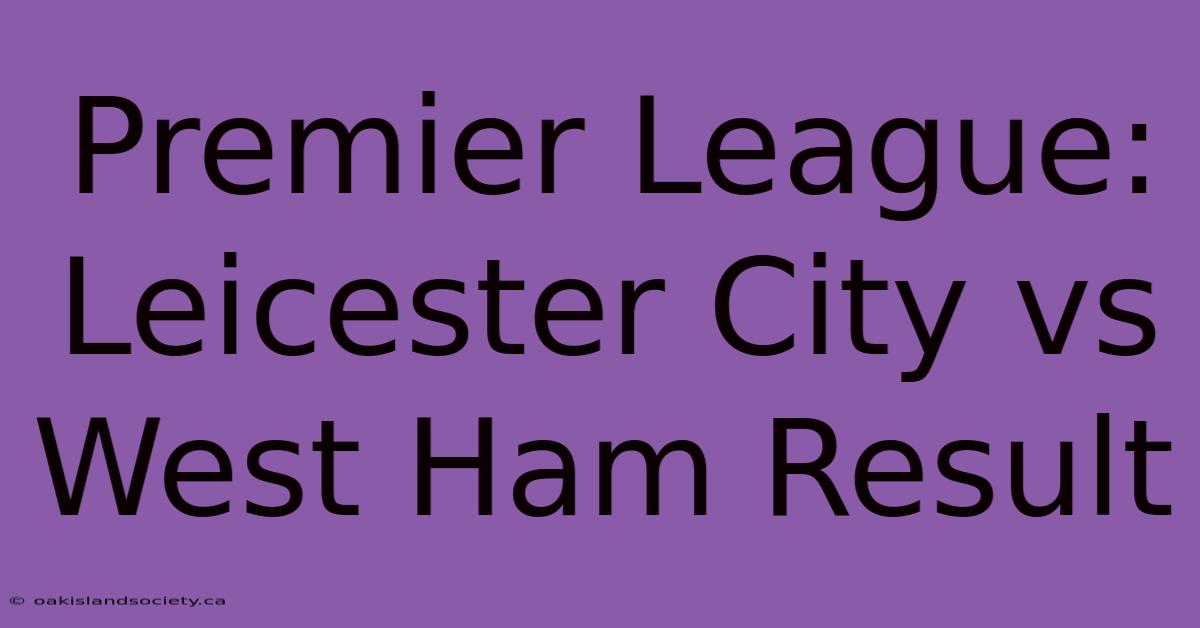 Premier League: Leicester City Vs West Ham Result