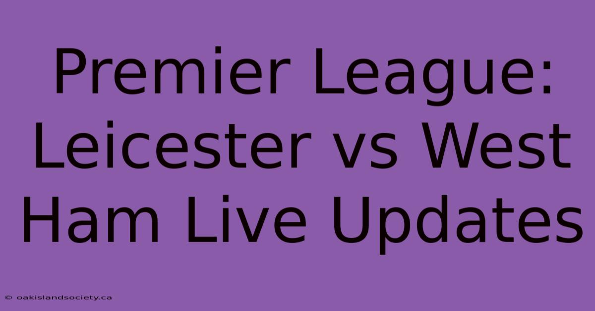 Premier League: Leicester Vs West Ham Live Updates