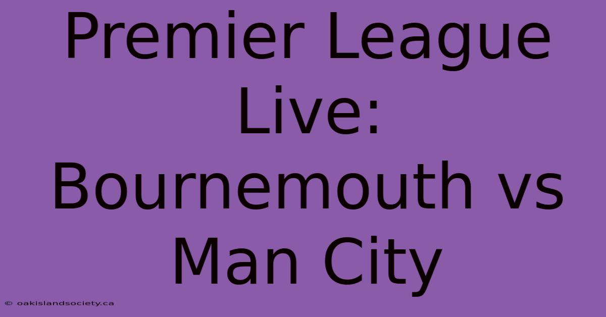 Premier League Live: Bournemouth Vs Man City