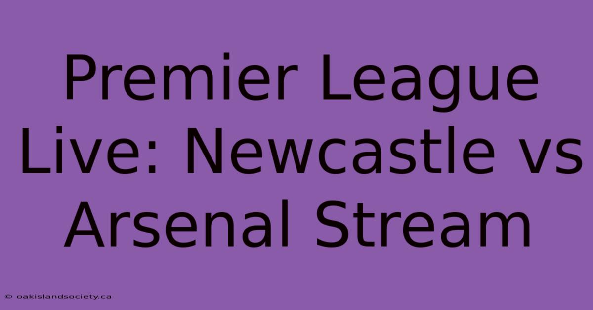 Premier League Live: Newcastle Vs Arsenal Stream